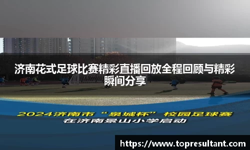 济南花式足球比赛精彩直播回放全程回顾与精彩瞬间分享