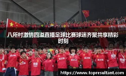 八所村激情四溢直播足球比赛球迷齐聚共享精彩时刻