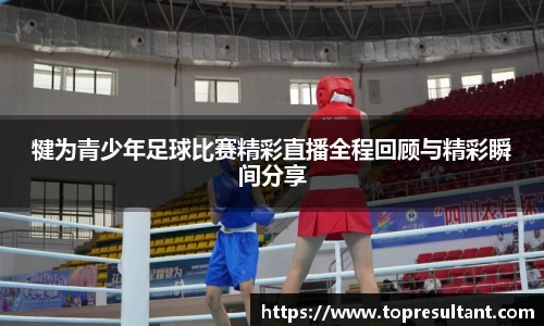 犍为青少年足球比赛精彩直播全程回顾与精彩瞬间分享