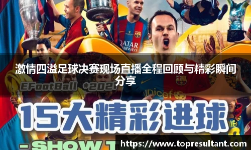 激情四溢足球决赛现场直播全程回顾与精彩瞬间分享