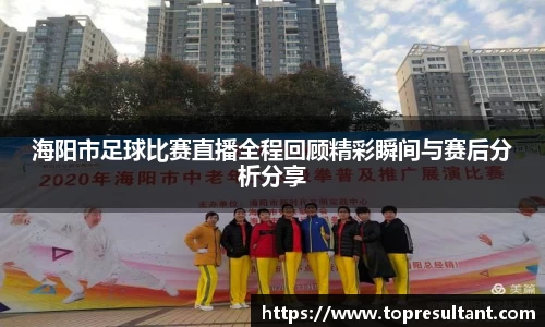 海阳市足球比赛直播全程回顾精彩瞬间与赛后分析分享