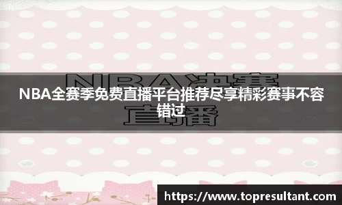 NBA全赛季免费直播平台推荐尽享精彩赛事不容错过
