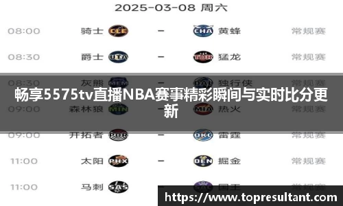 畅享5575tv直播NBA赛事精彩瞬间与实时比分更新