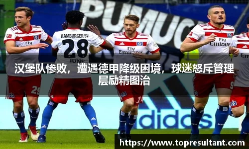 汉堡队惨败，遭遇德甲降级困境，球迷怒斥管理层励精图治